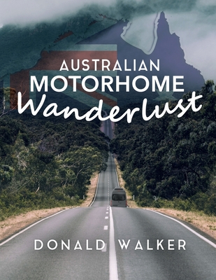 Australian Motorhome Wanderlust - Walker, Donald