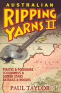 Australian Ripping Yarns: Pirates and Poisoners Scoundrels and Screen Stars Ratbags and Rogues