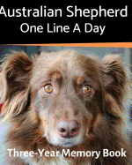 Australian Shepherd - One Line a Day: A Three-Year Memory Book to Track Your Dog's Growth