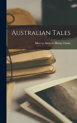 Australian Tales - Clarke, Marcus Andrew Hislop