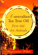 Australian Tea Tree Oil: First Aid for Animals - West, Cheyanne, and West, Cheyenne