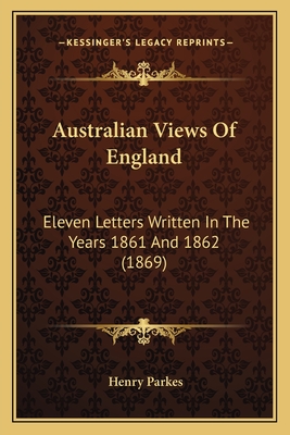 Australian Views Of England: Eleven Letters Written In The Years 1861 And 1862 (1869) - Parkes, Henry