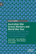 Australian War Graves Workers and World War One: Devoted Labour for the Lost, the Unknown But Not Forgotten Dead