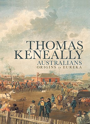 Australians, Volume 1: Origins to Eureka - Keneally, Thomas
