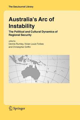 Australia's Arc of Instability: The Political and Cultural Dynamics of Regional Security - Rumley, Dennis (Editor), and Forbes, Vivian Louis (Editor), and Griffin, Christopher (Editor)