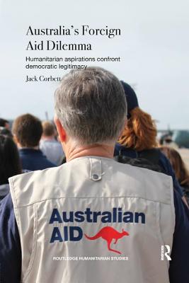 Australia's Foreign Aid Dilemma: Humanitarian aspirations confront democratic legitimacy - Corbett, Jack