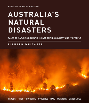 Australia's Natural Disasters: Tales of nature's dramatic impact on this country and its people - Whitaker, Richard