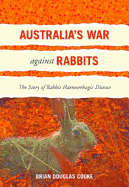 Australia's War Against Rabbits: The Story of Rabbit Haemorrhagic Disease