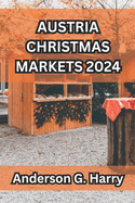 Austria Christmas Markets 2024: A Comprehensive and Well Detailed Guide on All You Must Know About Austria Christmas Markets, What to Do, Buy, Where to Buy and How to Explore these Markets