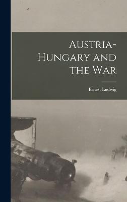 Austria-Hungary and the War - Ludwig, Ernest