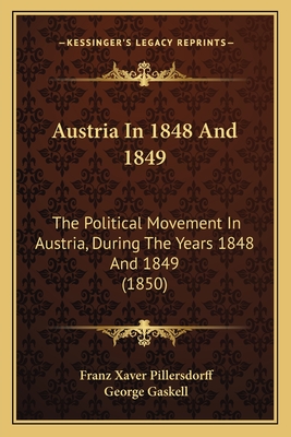 Austria in 1848 and 1849: The Political Movement in Austria, During the Years 1848 and 1849 (1850) - Pillersdorff, Franz Xaver, and Gaskell, George (Translated by)