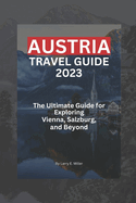 Austria Travel Guide 2023: The Ultimate Guide for Exploring Vienna, Salzburg, and Beyond