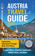 Austria Travel Guide: Captivating Adventures through Must-See Places, Local Culture, Austrian Landmarks, Hidden Gems, and More