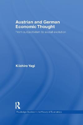 Austrian and German Economic Thought: From Subjectivism to Social Evolution - Yagi, Kiichiro