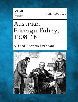 Austrian Foreign Policy, 1908-18 - Pribram, Alfred Francis