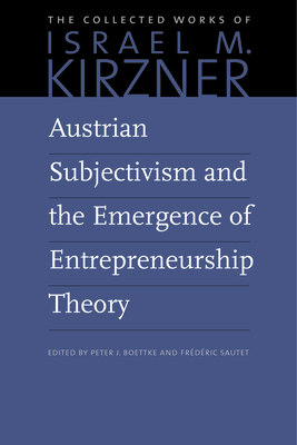 Austrian Subjectivism & the Emergence of Entrepreneurship Theory: Volume 5 - Kirzner, Israel M, and Boettke, Peter (Editor), and Sautet, Frdric (Editor)