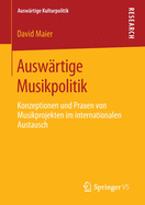 Ausw?rtige Musikpolitik: Konzeptionen Und Praxen Von Musikprojekten Im Internationalen Austausch