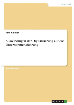 Auswirkungen der Digitalisierung auf die Unternehmensfhrung - Kellner, Jens