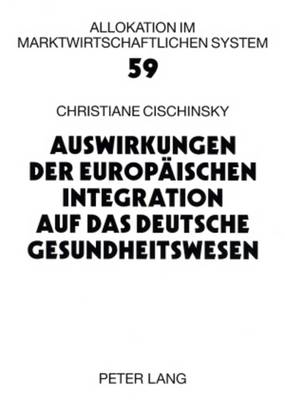 Auswirkungen Der Europaeischen Integration Auf Das Deutsche Gesundheitswesen - Wille, Eberhard (Editor), and Cischinsky, Christiane