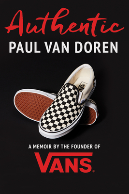 Authentic: A Memoir by the Founder of Vans - Van Doren, Paul