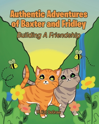 Authentic Adventures of Baxter and Fridley: Building A Friendship - Degraw, M Kat