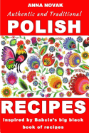 Authentic And Traditional Polish Recipes: Inspired By Babcia's Big Black Book Of Recipes