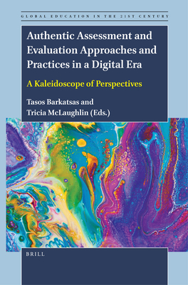 Authentic Assessment and Evaluation Approaches and Practices in a Digital Era: A Kaleidoscope of Perspectives - Barkatsas, Tasos, and McLaughlin, Patricia