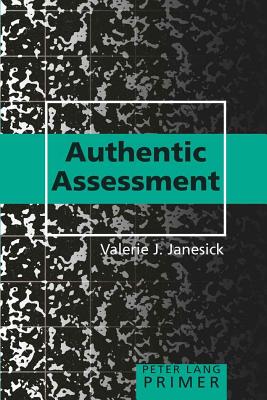 Authentic Assessment Primer - Steinberg, Shirley R, and Kincheloe, Joe L, and Janesick, Valerie J