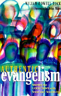 Authentic Evangelism: Sharing the Good News with Sense and Sensitivity - Tuck, William Powell, and Miles, Delos (Foreword by)