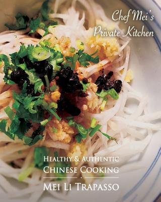 Authentic & Healthy Chinese Cooking: Chef Mei's Private Kitchen - Trapasso, Mei Li