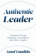 Authentic Leader: Strength Through Empathy Vulnerability and other Insights