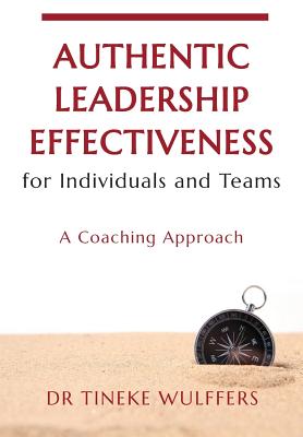 Authentic leadership effectiveness for Individuals and teams: A coaching approach - Wulffers, Dr Tineke