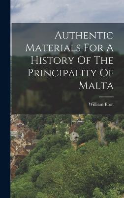 Authentic Materials For A History Of The Principality Of Malta - Eton, William