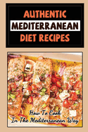 Authentic Mediterranean Diet Recipes: How To Cook In The Mediterranean Way