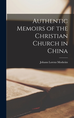 Authentic Memoirs of the Christian Church in China - Mosheim, Johann Lorenz 1694?-1755 (Creator)