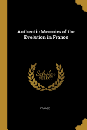 Authentic Memoirs of the Evolution in France