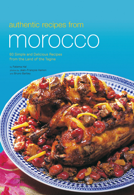 Authentic Recipes from Morocco: 60 Simple and Delicious Recipes from the Land of the Tagine - Hal, Fatema, and Hamon, Jean-Francois (Photographer), and Barbey, Bruno (Photographer)