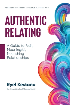 Authentic Relating: A Guide to Rich, Meaningful, Nourishing Relationships - Kestano, Ryel
