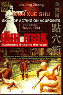 Authentic Shaolin Heritage: Dian Xue Shu (Dim Mak) - Skill Of Acting On Acupoints: (2nd Edition)