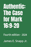 Authentic: The Case for Mark 16:9-20: Fourth edition - 2024