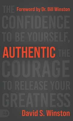 Authentic: The Confidence to Be Yourself, the Courage to Release Your Greatness - Winston, David, and Winston, Bill (Foreword by)