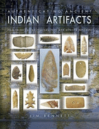 Authenticating Ancient Indian Artifacts: How to Recognize Reproduction and Altered Artifacts - Bennett, Jim