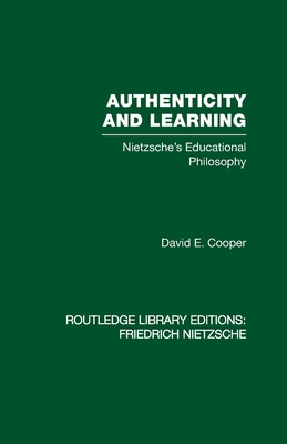 Authenticity and Learning: Nietzsche's Educational Philosophy - Cooper, David