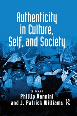 Authenticity in Culture, Self, and Society - Williams, J. Patrick, and Vannini, Phillip (Editor)