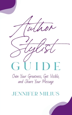 Author Stylist Guide: Own Your Greatness, Get Visible, and Share Your Message - Milius, Jennifer