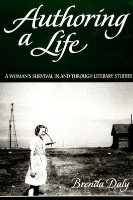 Authoring a Life: A Woman's Survival in and Through Literary Studies - Daly, Brenda, PhD