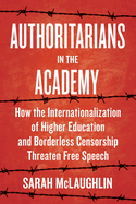 Authoritarians in the Academy: How the Internationalization of Higher Education and Borderless Censorship Threaten Free Speech