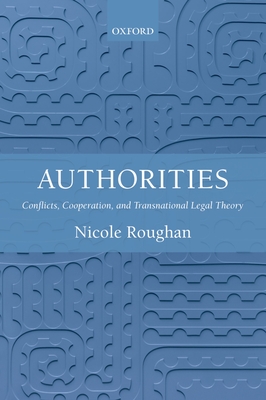 Authorities: Conflicts, Cooperation, and Transnational Legal Theory - Roughan, Nicole