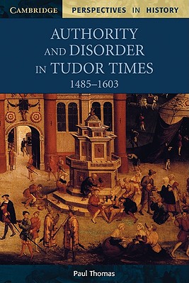 Authority and Disorder in Tudor Times, 1485-1603 - Thomas, Paul