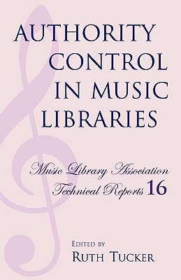 Authority Control in Music Libraries: Proceedings of the Music Library Association Preconference, March 5, 1985 - Tucker, Ruth